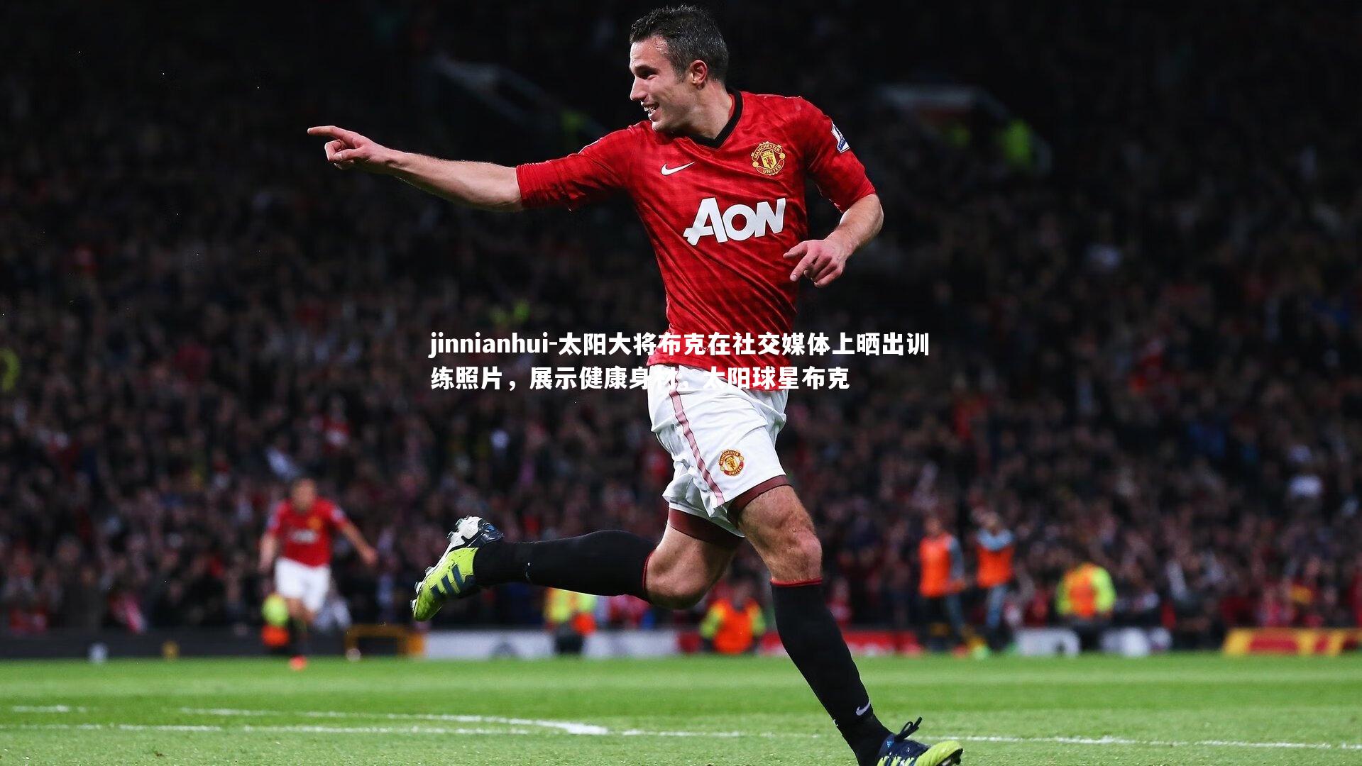 jinnianhui-太阳大将布克在社交媒体上晒出训练照片，展示健康身材，太阳球星布克