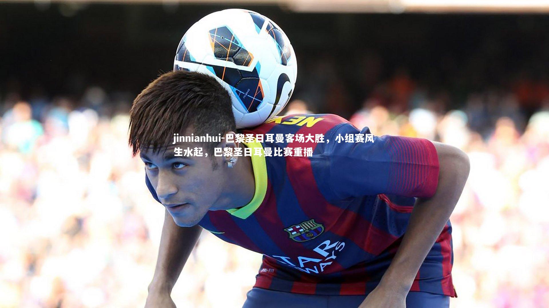 巴黎圣日耳曼客场大胜，小组赛风生水起，巴黎圣日耳曼比赛重播